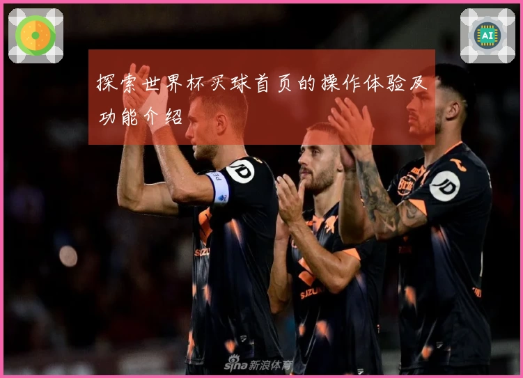 探索世界杯买球首页的操作体验及功能介绍